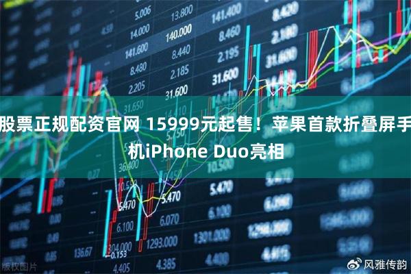 股票正规配资官网 15999元起售！苹果首款折叠屏手机iPhone Duo亮相